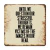 ArogGeld Distressed Sayings Lettering Metal Sign Until We Question Our Stressful Thoughts Metal Wall Art Decorative Home Wall Art Abstract Plaque Sign Decor for Bars s Cafes Pubs 15.2x15.2in view 1