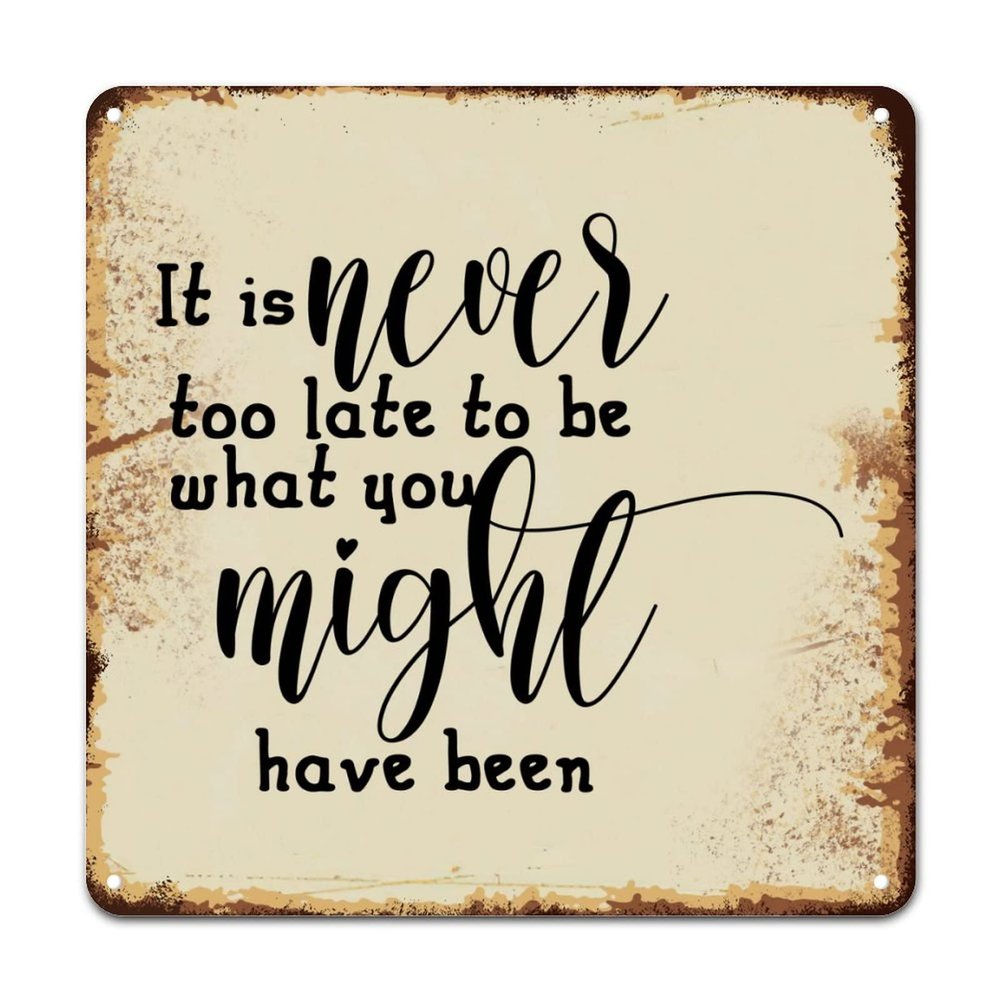 ArogGeld Inspirational Literary Quote Metal Sign It is Never Too Late to Be What You Might Have Been Metal Wall Art Home Wall Decoration Unique Metal Plaque for Bar Cafe Man Cave 10x10in