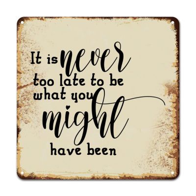 ArogGeld Inspirational Literary Quote Metal Sign It is Never Too Late to Be What You Might Have Been Metal Wall Art Home Wall Decoration Unique Metal Plaque for Bar Cafe Man Cave 15.2x15.2in