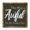 ArogGeld Positive Family Phrase Tin Sign This Wine is Awful Get Me Another Glass Metal Tin Sign Decorative Home Wall Art Modern Metal Art Plaque for Home Bar Shop Man Cave Garage 15.2x15.2in view 1