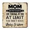 ArogGeld Spiritual Saying Quotes Metal Sign Mom No Matter What Life Throws at You Metal Tin Sign Decorative Home Wall Art Funny Wall Plaque Decor for Home Kitchen Cafe Home Road 15.2x15.2in view 1