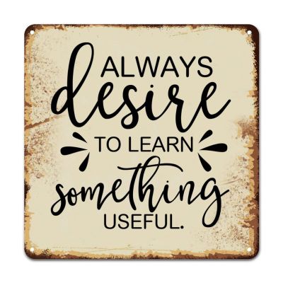 ArogGeld Tin Sign Always Desire to Learn Something Aluminum Sign Motivational Literary Quote Wall Art Home Decor Modern Metal Plaque for Office Bedroom Living Room Club 15.2x15.2in