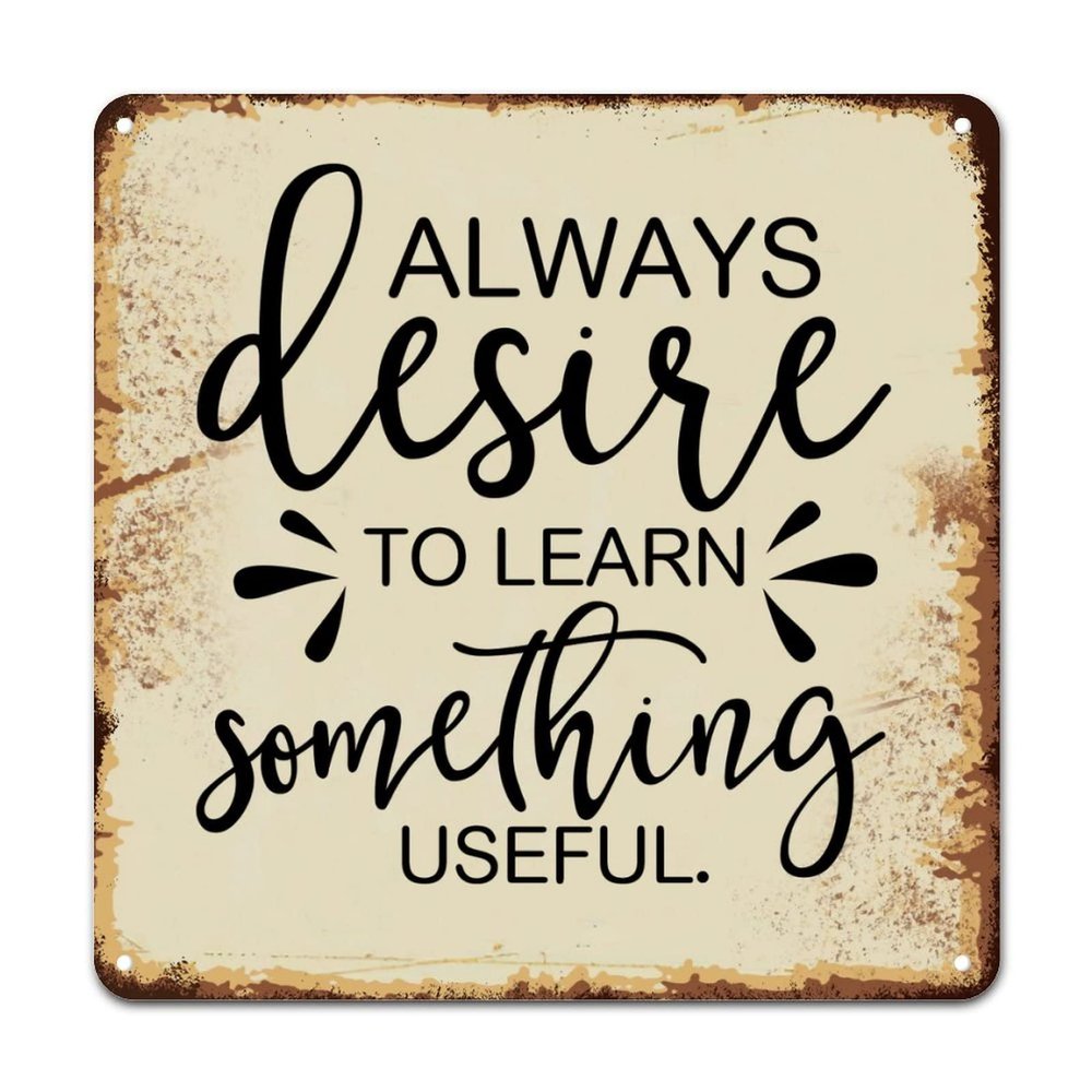 ArogGeld Tin Sign Always Desire to Learn Something Aluminum Sign Motivational Literary Quote Wall Art Home Decor Modern Metal Plaque for Office Bedroom Living Room Club 15.2x15.2in
