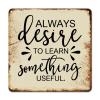 ArogGeld Tin Sign Always Desire to Learn Something Aluminum Sign Motivational Literary Quote Wall Art Home Decor Modern Metal Plaque for Office Bedroom Living Room Club 15.2x15.2in view 1