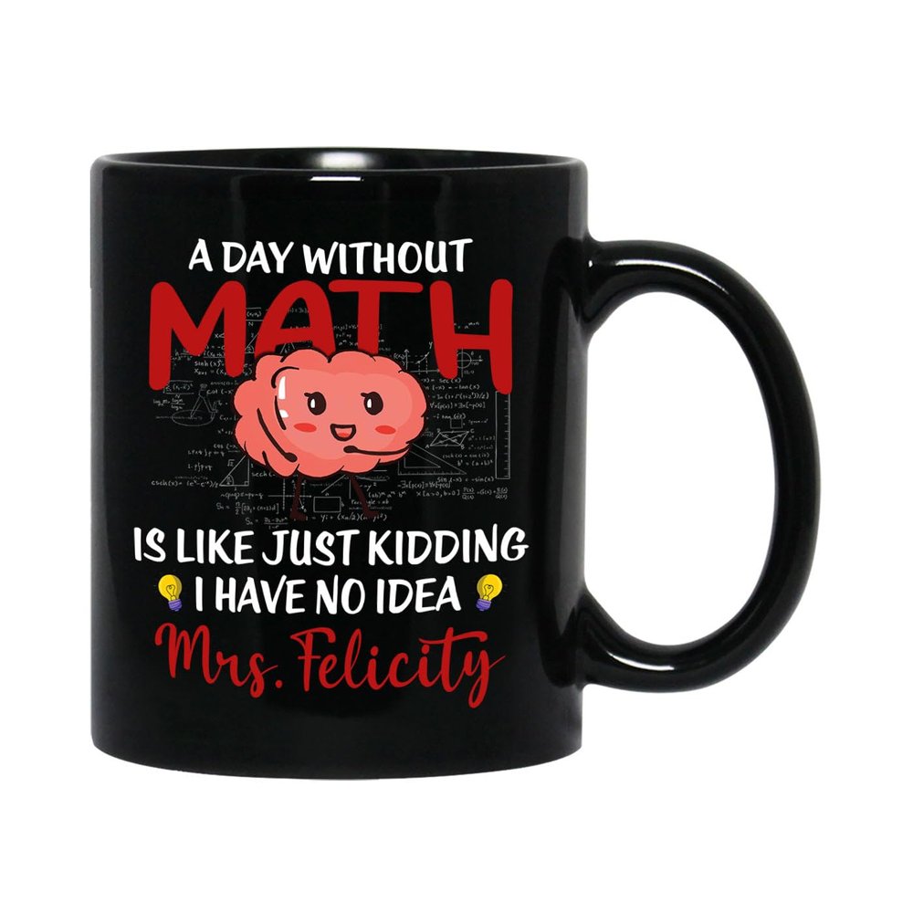 A Day Without Math Is Like Just Kidding I Have No Idea Ceramic Mug 11 15 Oz, Personalized Name Math Teacher Coffee Mug Cup, Customized Math Geek Coffee Cup Gift For Friend Math Lover, Mathematics Mug