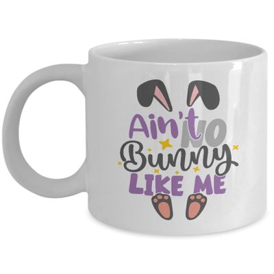 Ain't No Bunny Like Me Mug - Bunny Coffee Mug - Birthday or Christmas Gift