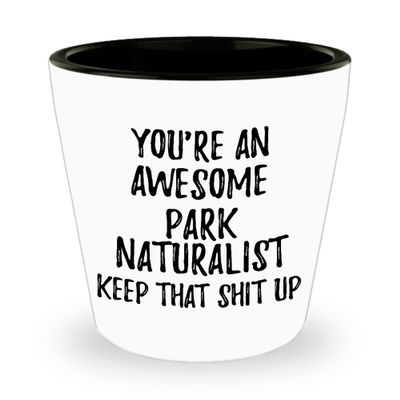 EzGift You're An Awesome Park Naturalist Keep That Shit Up Shot Glass Funny Inspirational Quote Coworker Gift 1.5 Oz Shotglass