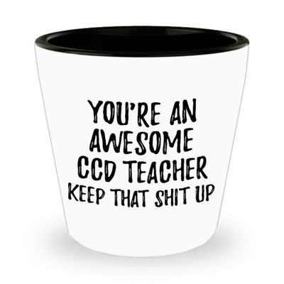You're An Awesome Ccd Teacher Keep That Shit Up Shot Glass Funny Inspirational Quote Coworker Gift 1.5 Oz Shotglass