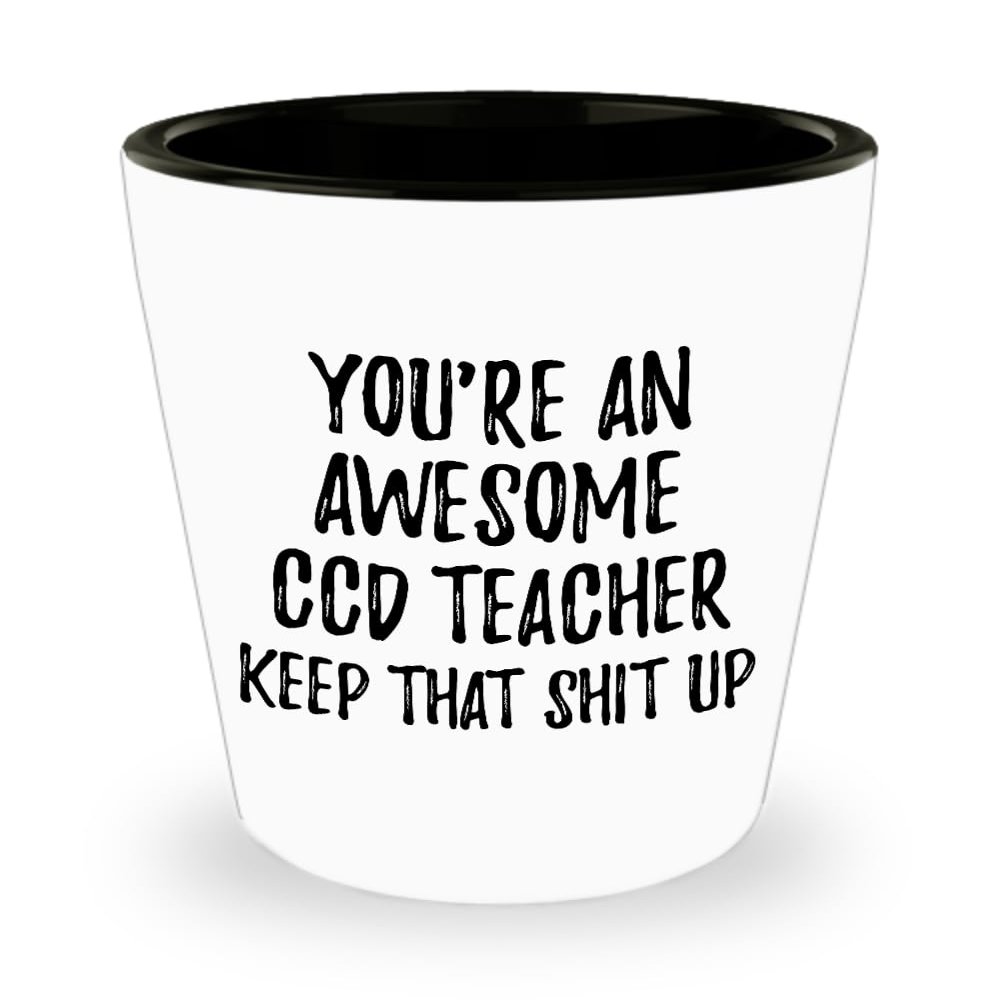 You're An Awesome Ccd Teacher Keep That Shit Up Shot Glass Funny Inspirational Quote Coworker Gift 1.5 Oz Shotglass