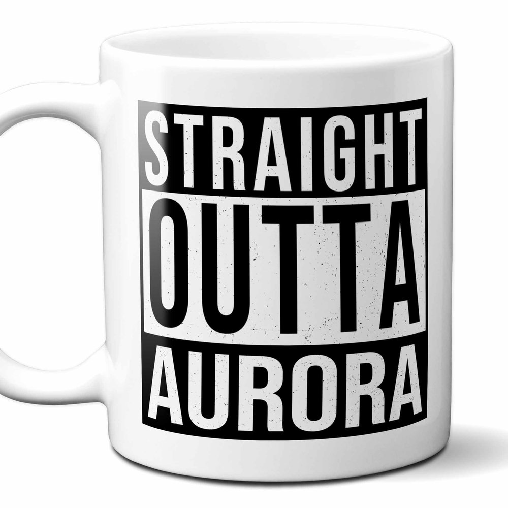 Straight Outta Aurora Souvenir Coffee Mug. Funny, I Love City Gift For Men Women Birthday Mothers Day Fathers Day Christmas. 11 Ounces.