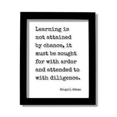 Abigail Adams Quote - Learning is not attained by chance it must be sought for with ardor attended diligence Education Teacher Gift Learning (No Frame (Table Stand - See Photo), 11x14 inches)