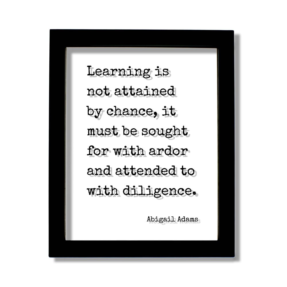 Abigail Adams Quote - Learning is not attained by chance it must be sought for with ardor attended diligence Education Teacher Gift Learning (No Frame (Table Stand - See Photo), 11x14 inches)