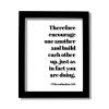 1 Thessalonians 5:11 - Therefore encourage one another and build each other up just as in fact you are doing Scripture Bible Verse Christian (White Frame, 11x14 inches) view 1