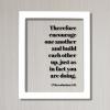 1 Thessalonians 5:11 - Therefore encourage one another and build each other up just as in fact you are doing Scripture Bible Verse Christian (White Frame, 11x14 inches) view 2