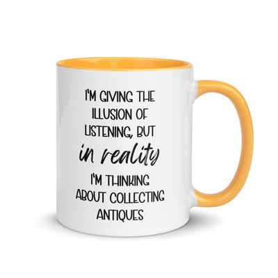 Antique Enthusiast's Mug - I'm Giving the Illusion of Listening, but in Reality I'm Thinking About Collecting Antiques Colorful Accent Ceramic Mug 11oz, 15oz - Funny - Gift for Somebody who Loves to C
