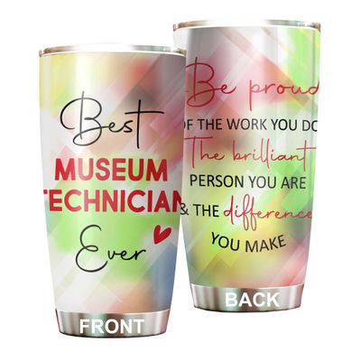 Best Museum Technician Ever Be Proud Of The Work You Do Tumbler Stainless Steel 20oz, Office Gifts Women Men Work Friends Coworker, Driking Coffee Cup For Birthday Christmas