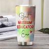 Best Museum Educator Ever Be Proud Of The Work You Do Tumbler Stainless Steel 20oz, Office Gifts Women Men Work Friends Coworker, Driking Coffee Cup For Birthday Christmas view 3