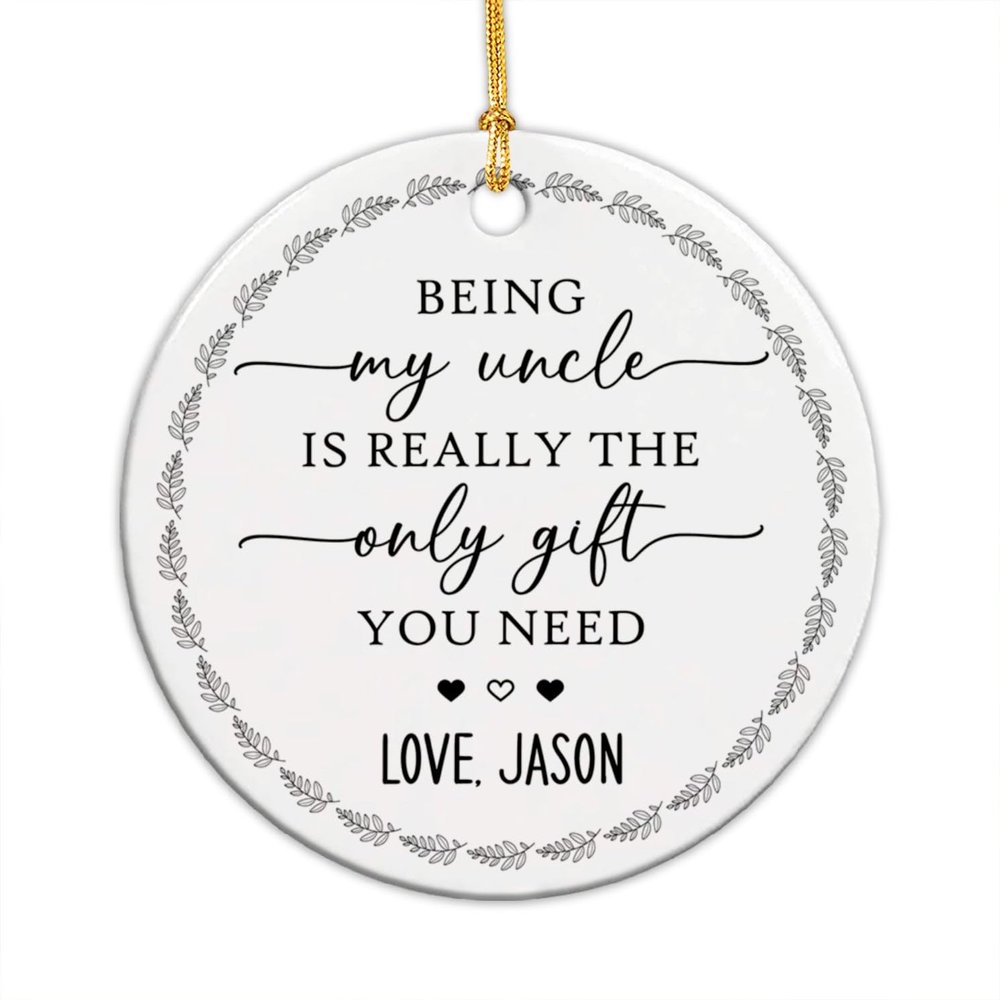 2025 Custom Christmas Ornament for New Uncle, Personalized Being My Uncle is Really The Only Gift You Need Ornament, Uncle Xmas Ceramic Ornament, Keepsake Gift for Uncle, Baby, Decor Tree