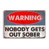 Aluminum Funky Tin Sign Nobody Gets Out Sober Pub For Garage Cafe Office Kitchen Home Bar 8.00"x12.00" view 1