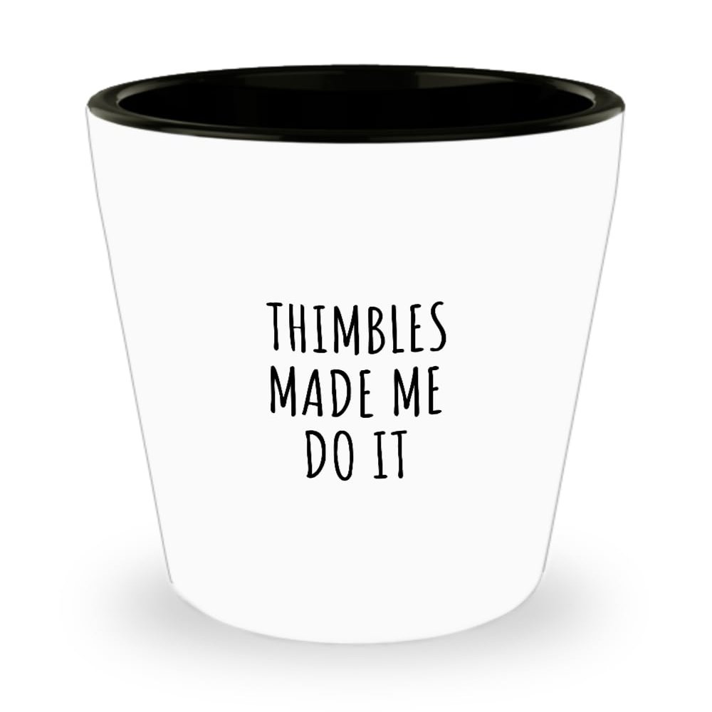 Funny Thimbles Shot Glass Made Me Do It Gift Idea For Hobby Lover Present Quote Fan Gag Fanatic Joke 1.5 Oz Shotglass