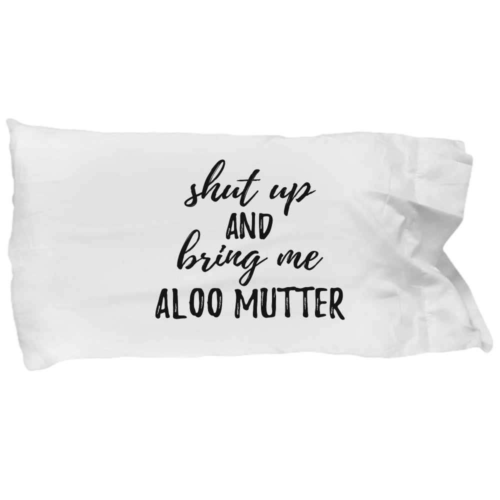 Shut Up and Bring Me Aloo Mutter Pillowcase Funny Food Lover Gift Rude Offensive Pillow Cover Case Set Standard Size 20x30