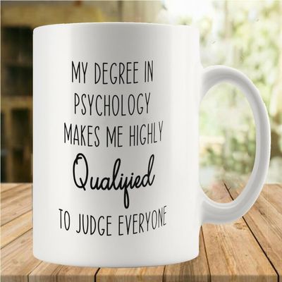 My Degree In Psychology Makes Me Highly Qualified Coffee Lovers Cup, Great Novelty Gift, 11 Oz Tea Cup For Men & Women