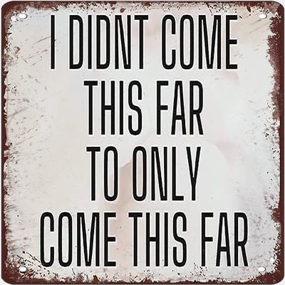 Vintage Tin Sign I Didn't Come This Far Metal Retro Poster To Only Come This Far Motivational Quote Aluminum Retro Poster Print Inspirational Quote Suitable For Home And Garage Wall Decor 8x12 Inch