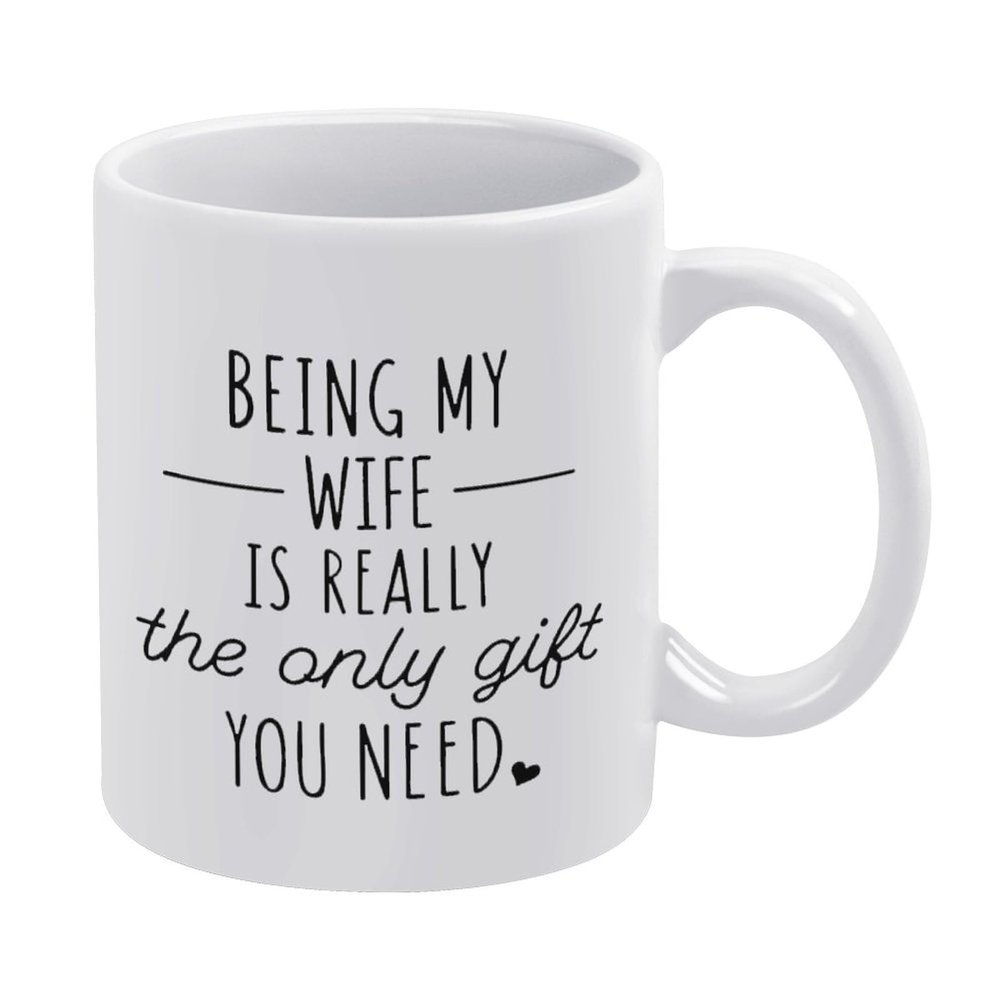 Being My Wife Is Really The Only Gift You Need Mug Funny Mug - Funny Coffee Mug - Gift For Coffee Lovers Quote Mug Gifts For Men & Women 11Oz