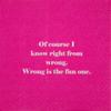 Mary Phillips Cocktail Napkins- Of course I know right from wrong. Wrong is the fun one., fuschia, white, 20194 view 1