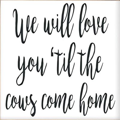 Rustic Wooden Signs We Will Love You Til The Cows Come Home, Nursery Sign, Farm Theme Nursery Sign Wall Art Decor Kitchen Cafe Pub Decor Gift 8x12 INCH