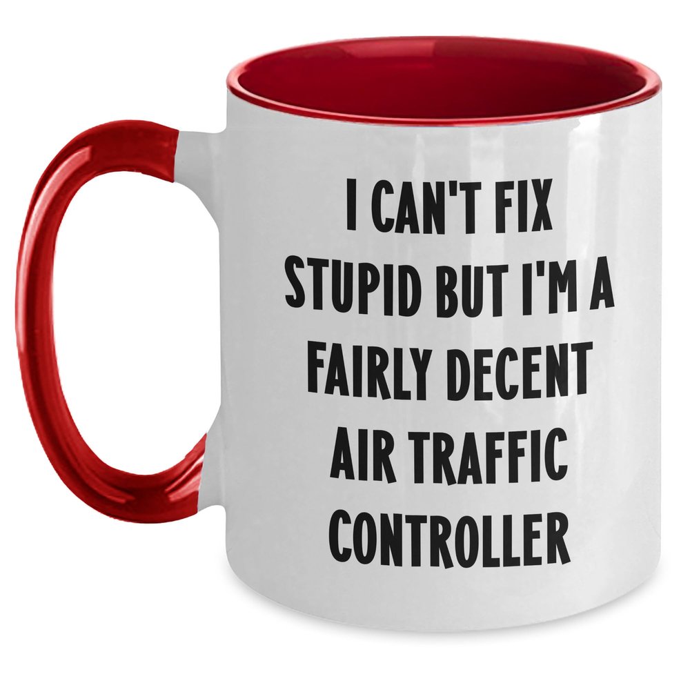 Air Traffic Controller Funny Coffee Mug - I Can't Fix Stupid But I'm A Fairly Decent Air Traffic Controller - Two Tone Coffee Cup - Father's Day Unique Gifts for Air Traffic Controllers