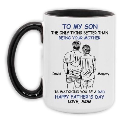 A452334 Personalized To My Son: The Only Thing Better Than Being Your Mother Is Watching You Be A Dad - Fathers Day Coffee Mug From Mom, 11oz 15oz
