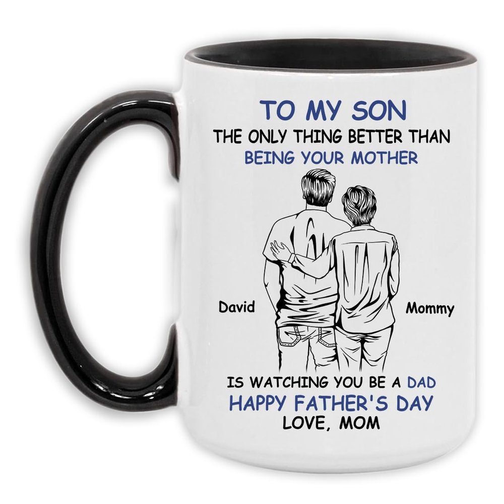 A452334 Personalized To My Son: The Only Thing Better Than Being Your Mother Is Watching You Be A Dad - Fathers Day Coffee Mug From Mom, 11oz 15oz