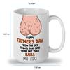 Onirique Personalized Funny Father's Day Mug from The Best Thing That Ever Came Out Your Balls Gift for Him Funny Present Daddy Dada Papa 11, 15 Oz view 2