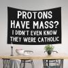 YVNUM 60x40 Inches Tapestry,Protons Have Mass I Didn'T Know They Were Catholic Wall Hanging Wall Art For Bedroom Living Room Dorm Decor view 3