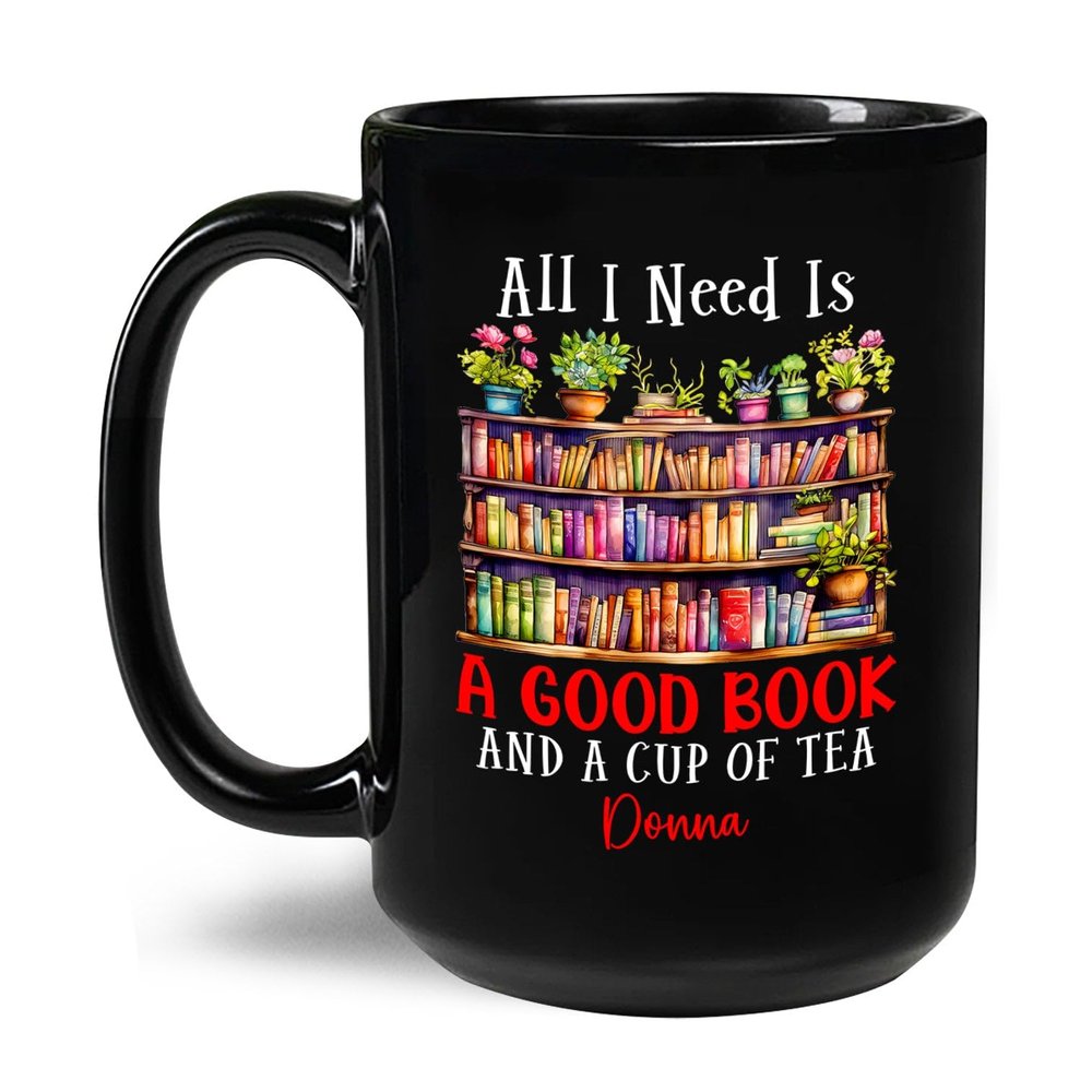 All I Need Is A Good Book Mugs, Personalized Name Book Black Coffee Mug 11Oz 15Oz, Library Bookshelf Cup Gifts For Book Lovers Women Friends, Custom Library Travel Ceramic Mug, Book Tea Cup Gift