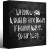 We Know You Would Be Here Today If Heaven Wasn T So Far Away Wooden Box Sign Desk Decor, Wood Block Plaque Sign For Home Bathroom Shelf Decor view 1