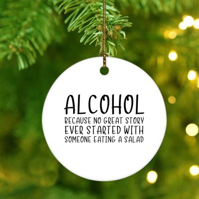 Alcohol Because No Great Story Round Ceramic Christmas Ornament Positive Quotes Sayings Ornaments Funny Holiday Collectible Xmas Keepsake for Christmas Tree Hanging Decorations Gift for Friends