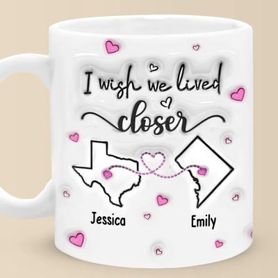 I Wished We Lived Closer 3D Inflated Effect Mug Custom Mug Gift For Best Friend Long Distance Friendship Coffee Cup For Friend Bestie Sister Going Away Gifts Custom State To State Mug