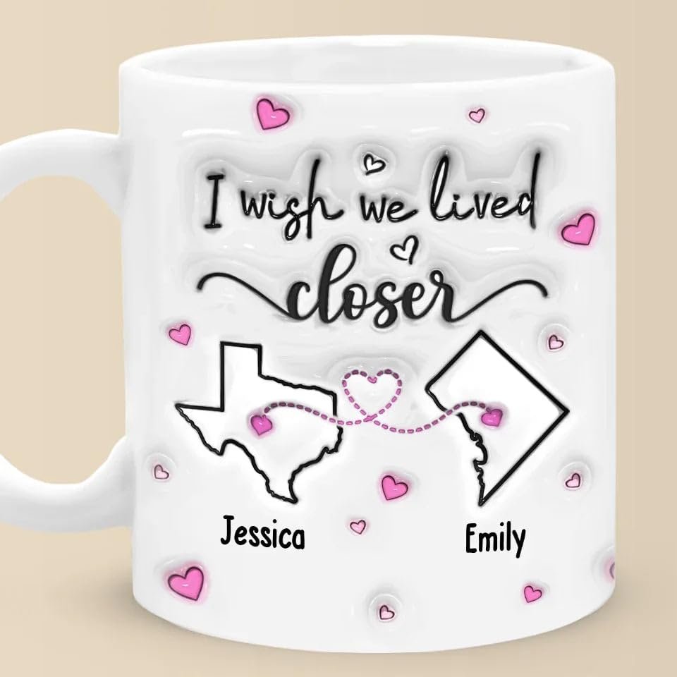 I Wished We Lived Closer 3D Inflated Effect Mug Custom Mug Gift For Best Friend Long Distance Friendship Coffee Cup For Friend Bestie Sister Going Away Gifts Custom State To State Mug