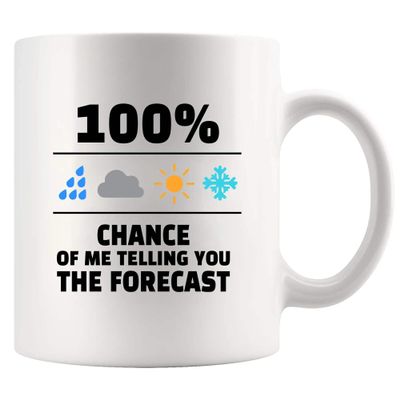 100 Percent Chance Of Me Telling You The Forecast Meteorologist Gifts Weatherman Weatherwoman Meteorology Weather Novelty Drinkware Ceramic Mug 11 oz White
